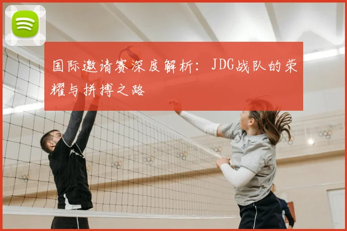 国际邀请赛深度解析:JDG战队的荣耀与拼搏之路